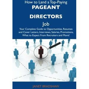 Bradshaw, Janet How to Land a Top-Paying Pageant directors Job: Your Complete Guide to Opportunities, Resumes and Cover Letters, Interviews, Salaries, Promotions, What to Expect From Recruiters and More Bradshaw, Janet How to Land a Top-Paying Pageant directors Job: Your Complete Guide to Opportunities, Resumes and Cover Letters, Interviews, Salaries, Promotions, What to Expect From Recruiters and More