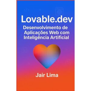 Lima, Jair Lovable.dev: Desenvolvimento de Aplicações Web com Inteligência Artificial Lima, Jair Lovable.dev: Desenvolvimento de Aplicações Web com Inteligência Artificial