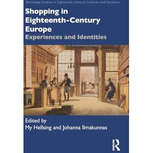 Shopping in Eighteenth-Century Europe: Experiences and Identities (Routledge Studies in Eighteenth-Century Cultures and Societies) Shopping in Eighteenth-Century Europe: Experiences and Identities (Routledge Studies in Eighteenth-Century Cultures and Societies)