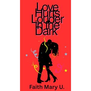 Uwamahoro, Faith Mary Love Hurts Louder in the Dark: Poetry book Uwamahoro, Faith Mary Love Hurts Louder in the Dark: Poetry book