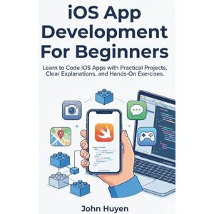 Huyen, John iOS App Development For Beginners: Learn to Code iOS Apps with Practical Projects, Clear Explanations, and Hands-On Exercises Huyen, John iOS App Development For Beginners: Learn to Code iOS Apps with Practical Projects, Clear Explanations, and Hands-On Exercises