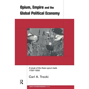 Trocki, Carl Opium, Empire and the Global Political Economy: A Study of the Asian Opium Trade 1750-1950 (Asia's Transformations) Trocki, Carl Opium, Empire and the Global Political Economy: A Study of the Asian Opium Trade 1750-1950 (Asia's Transformations)