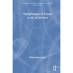 Fortenbaugh, William Theophrastus of Eresus: On His Life and Work (Rutgers University Studies in Classical Humanities) Fortenbaugh, William Theophrastus of Eresus: On His Life and Work (Rutgers University Studies in Classical Humanities)