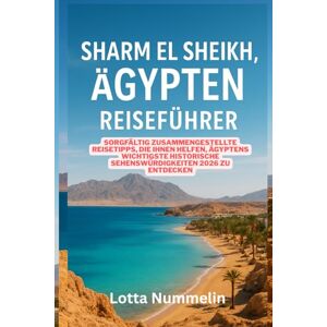 NUMMELIN, LOTTA SHARM EL SHEIKH AGYPTEN REISEFUHRER: Sorgfaltig zusammengestellte Reisetipps die Ihnen helfen, Agyptens wichtigste historische Sehenswurdigkeiten 2026 zu entdecken NUMMELIN, LOTTA SHARM EL SHEIKH AGYPTEN REISEFUHRER: Sorgfaltig zusammengestellte Reisetipps die Ihnen helfen, Agyptens wichtigste historische Sehenswurdigkeiten 2026 zu entdecken