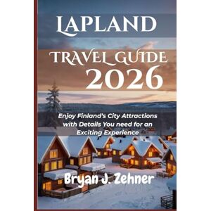 Zehner, Bryan J. Lapland Travel Guide 2026: Enjoy Finland’s City Attractions with Details You need for an Exciting Experience (AMAZING COLLECTION OF 2026 TRAVEL GUIDE) Zehner, Bryan J. Lapland Travel Guide 2026: Enjoy Finland’s City Attractions with Details You need for an Exciting Experience (AMAZING COLLECTION OF 2026 TRAVEL GUIDE)