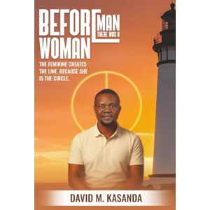 KASANDA, Mr MUKENGE DAVID Before Man, there was a Woman KASANDA, Mr MUKENGE DAVID Before Man, there was a Woman