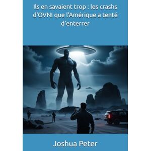 Peter, Joshua Ils en savaient trop : les crashs d'OVNI que l'Amérique a tenté d'enterrer Peter, Joshua Ils en savaient trop : les crashs d'OVNI que l'Amérique a tenté d'enterrer