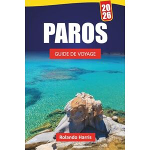 Harris, Rolando PAROS GUIDE DE VOYAGE 2026: Explorez les meilleures plages, la cuisine locale et les conseils d'initiés avec un plan d'itinéraire pour vos vacances sur l'île grecque Harris, Rolando PAROS GUIDE DE VOYAGE 2026: Explorez les meilleures plages, la cuisine locale et les conseils d'initiés avec un plan d'itinéraire pour vos vacances sur l'île grecque