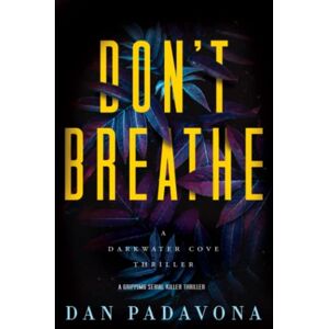 Padavona, Dan Don't Breathe: A Gripping Serial Killer Thriller (Dark Water Cove FBI Crime Mysteries) Padavona, Dan Don't Breathe: A Gripping Serial Killer Thriller (Dark Water Cove FBI Crime Mysteries)