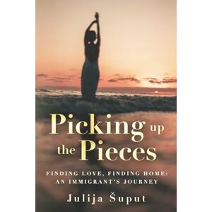 Suput, Julija Picking up the Pieces: Finding Love, Finding Home: An Immigrant's Journey Suput, Julija Picking up the Pieces: Finding Love, Finding Home: An Immigrant's Journey