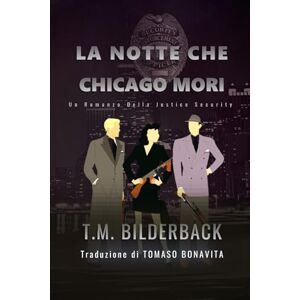 Bilderback, T. M. La Notte Che Chicago Mori Un Romanzo Della Justice Security Bilderback, T. M. La Notte Che Chicago Mori Un Romanzo Della Justice Security