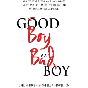 Primus, Joel Good Boy, Bad Boy: How to Stop Being Your Own Worst Enemy and Live an Unapologetic Life of Joy, Success and Love Primus, Joel Good Boy, Bad Boy: How to Stop Being Your Own Worst Enemy and Live an Unapologetic Life of Joy, Success and Love