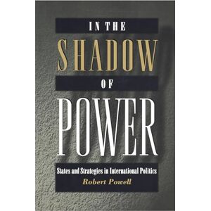 Powell, Robert In the Shadow of Power: States and Strategies in International Politics Powell, Robert In the Shadow of Power: States and Strategies in International Politics