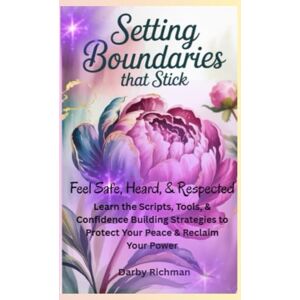 Richman, Darby Setting Boundaries that Stick: Feel Safe, Heard & Respected: Learn the Scripts, Tool & Confidence Building Strategies to Protect Your Peace & Reclaim ... Self: A Guided Self-Healing Series for Women) Richman, Darby Setting Boundaries that Stick: Feel Safe, Heard & Respected: Learn the Scripts, Tool & Confidence Building Strategies to Protect Your Peace & Reclaim ... Self: A Guided Self-Healing Series for Women)
