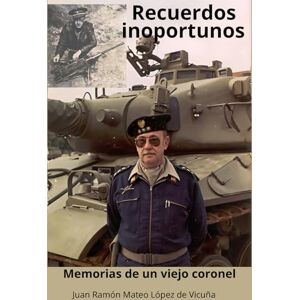 LÓPEZ DE VICUÑA, JUAN RAMÓN MATEO RECUERDOS INOPORTUNOS: MEMORIAS DE UN VIEJO CORONEL LÓPEZ DE VICUÑA, JUAN RAMÓN MATEO RECUERDOS INOPORTUNOS: MEMORIAS DE UN VIEJO CORONEL