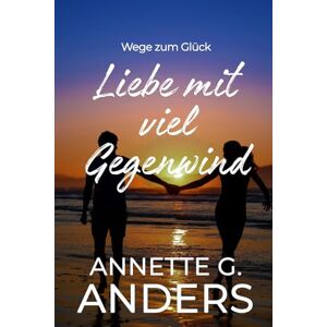 Anders, Annette G. Liebe mit viel Gegenwind (Wege zum Glück) Anders, Annette G. Liebe mit viel Gegenwind (Wege zum Glück)