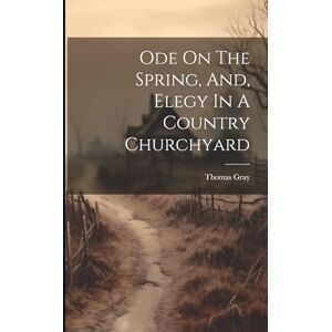 Gray, Thomas Ode On The Spring, And, Elegy In A Country Churchyard Gray, Thomas Ode On The Spring, And, Elegy In A Country Churchyard