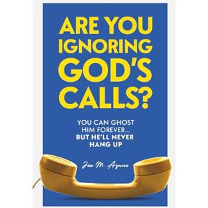 Azares, Jose M Are You Ignoring GOD's Calls?: You Can Ghost Him Forever... but He'll Never Hang Up Azares, Jose M Are You Ignoring GOD's Calls?: You Can Ghost Him Forever... but He'll Never Hang Up