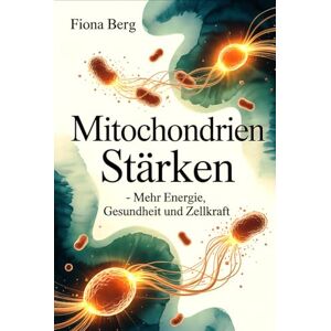 Berg, Fiona Mitochondrien stärken – Mehr Energie, Gesundheit und Zellkraft: Wie Zellkraft entsteht, welche Faktoren deine Aktivität beeinflussen und wie du deine ... bewusst im Alltag unterstützen kannst Berg, Fiona Mitochondrien stärken – Mehr Energie, Gesundheit und Zellkraft: Wie Zellkraft entsteht, welche Faktoren deine Aktivität beeinflussen und wie du deine ... bewusst im Alltag unterstützen kannst