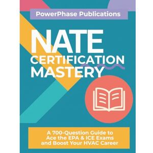 Publications, PowerPhase NATE CERTIFICATION MASTERY: A 700-Question Guide to Ace the EPA & ICE Exams and Boost Your HVAC Career Publications, PowerPhase NATE CERTIFICATION MASTERY: A 700-Question Guide to Ace the EPA & ICE Exams and Boost Your HVAC Career