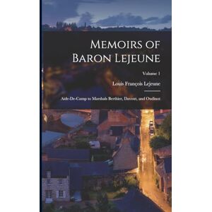 LeJeune, Louis François Memoirs of Baron Lejeune: Aide-De-Camp to Marshals Berthier, Davout, and Oudinot; Volume 1 LeJeune, Louis François Memoirs of Baron Lejeune: Aide-De-Camp to Marshals Berthier, Davout, and Oudinot; Volume 1