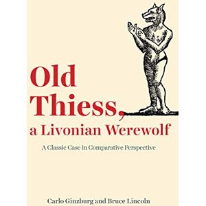 Ginzburg, Carlo Old Thiess, a Livonian Werewolf: A Classic Case in Comparative Perspective Ginzburg, Carlo Old Thiess, a Livonian Werewolf: A Classic Case in Comparative Perspective