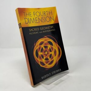 Steiner, Rudolf The Fourth Dimension: Sacred Geometry, Alchemy and Mathematics Steiner, Rudolf The Fourth Dimension: Sacred Geometry, Alchemy and Mathematics