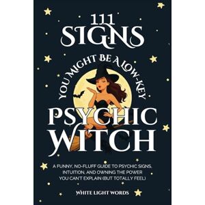 White Light Words 111 Signs You Might Be A Low-Key Psychic Witch: A Funny, No-Fluff Guide to Psychic Signs, Intuition, and Owning the Power You Can't Explain (But Totally Feel) White Light Words 111 Signs You Might Be A Low-Key Psychic Witch: A Funny, No-Fluff Guide to Psychic Signs, Intuition, and Owning the Power You Can't Explain (But Totally Feel)