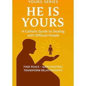 Ronela, Alienor He is Yours: A Catholic Approach to Handling Difficult People: Find Peace, Gain Control, Transform Relationships ("Yours" Series) Ronela, Alienor He is Yours: A Catholic Approach to Handling Difficult People: Find Peace, Gain Control, Transform Relationships ("Yours" Series)