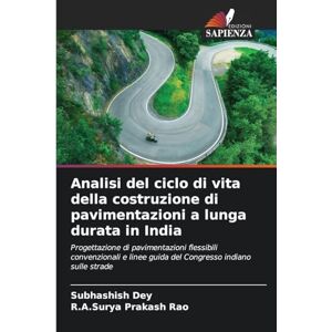 Dey, Subhashish Analisi del ciclo di vita della costruzione di pavimentazioni a lunga durata in India: Progettazione di pavimentazioni flessibili convenzionali e linee guida del Congresso indiano sulle strade Dey, Subhashish Analisi del ciclo di vita della costruzione di pavimentazioni a lunga durata in India: Progettazione di pavimentazioni flessibili convenzionali e linee guida del Congresso indiano sulle strade