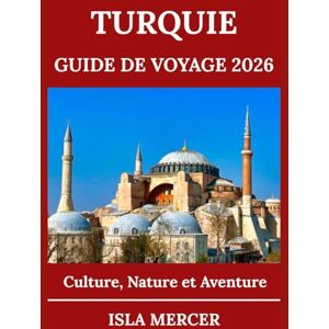 Mercer, Isla TURQUIE GUIDE DE VOYAGE 2026: D'Istanbul à la Cappadoce et au-delà – Explorez la culture, la nature et l'aventure Mercer, Isla TURQUIE GUIDE DE VOYAGE 2026: D'Istanbul à la Cappadoce et au-delà – Explorez la culture, la nature et l'aventure