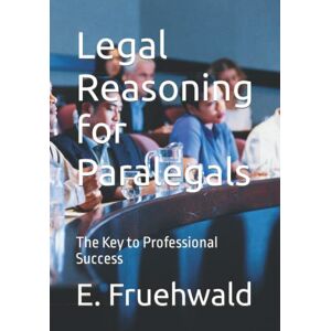 Scott Legal Reasoning for Paralegals: The Key to Professional Success Scott Legal Reasoning for Paralegals: The Key to Professional Success