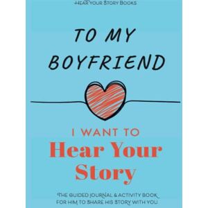 Mason, Jeffrey To My Boyfriend, I Want to Hear Your Story: The Guided Journal and Activity Book for Him to Share His Story With You (Hear Your Story Books) Mason, Jeffrey To My Boyfriend, I Want to Hear Your Story: The Guided Journal and Activity Book for Him to Share His Story With You (Hear Your Story Books)