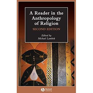 A Reader in the Anthropology of Religion, 2nd Edition: 12 (Wiley Blackwell Anthologies in Social and Cultural Anthropology) A Reader in the Anthropology of Religion, 2nd Edition: 12 (Wiley Blackwell Anthologies in Social and Cultural Anthropology)
