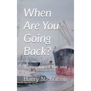 Nicholson, Harry When Are You Going Back?: A memoir of the sea: 3 (Memoirs of the Sea) Nicholson, Harry When Are You Going Back?: A memoir of the sea: 3 (Memoirs of the Sea)