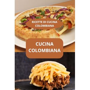 AHOLOUKPE, Herve CUCINA COLOMBIANA: RICETTE DI CUCINA COLOMBIANA Sapori della Colombia Specialità colombiane AHOLOUKPE, Herve CUCINA COLOMBIANA: RICETTE DI CUCINA COLOMBIANA Sapori della Colombia Specialità colombiane