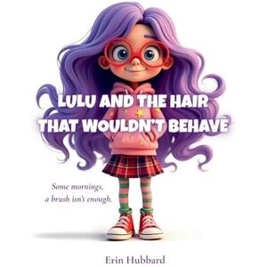 Hubbard, Erin Lulu and the Hair That Wouldn't Behave Hubbard, Erin Lulu and the Hair That Wouldn't Behave