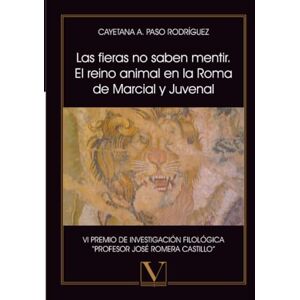 Paso Rodríguez, Cayetana A. Las fieras no saben mentir. El reino animal en la Roma de Marcial y Juvenal: 1 (Ensayo) Paso Rodríguez, Cayetana A. Las fieras no saben mentir. El reino animal en la Roma de Marcial y Juvenal: 1 (Ensayo)