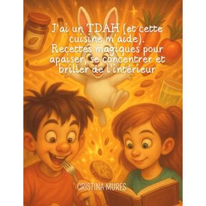 Mures, Cristina J’ai un TDAH (et cette cuisine m’aide). Recettes magiques pour apaiser, se concentrer et briller de l’intérieur Mures, Cristina J’ai un TDAH (et cette cuisine m’aide). Recettes magiques pour apaiser, se concentrer et briller de l’intérieur
