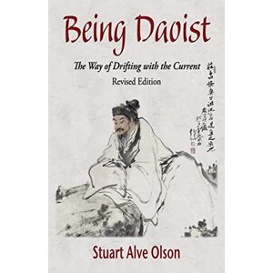 Olson, Stuart Alve Being Daoist: The Way of Drifting with the Current (Revised Edition) Olson, Stuart Alve Being Daoist: The Way of Drifting with the Current (Revised Edition)
