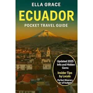 Grace, Ella Ecuador Pocket Travel Guide: Discover Ecuador’s Best Destinations, Hidden Gems, and Local Secrets – From Quito to the Galápagos Grace, Ella Ecuador Pocket Travel Guide: Discover Ecuador’s Best Destinations, Hidden Gems, and Local Secrets – From Quito to the Galápagos