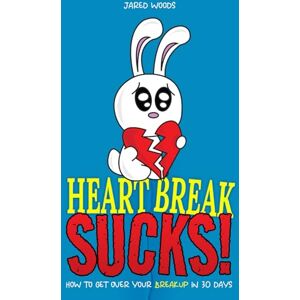 Woods, Jared Heartbreak Sucks! How to Get Over Your Breakup in 30 Days Woods, Jared Heartbreak Sucks! How to Get Over Your Breakup in 30 Days