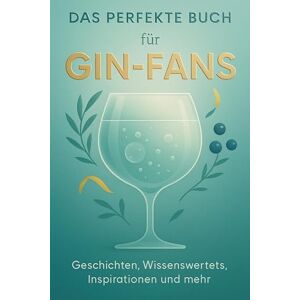 Schmid, Felix Das perfekte Buch für Gin-Fans: Geschichten, Wissenswertes, Inspirationen und mehr Schmid, Felix Das perfekte Buch für Gin-Fans: Geschichten, Wissenswertes, Inspirationen und mehr