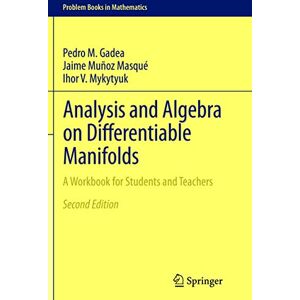 Gadea, Pedro M. Analysis and Algebra on Differentiable Manifolds: A Workbook for Students and Teachers (Problem Books in Mathematics) Gadea, Pedro M. Analysis and Algebra on Differentiable Manifolds: A Workbook for Students and Teachers (Problem Books in Mathematics)