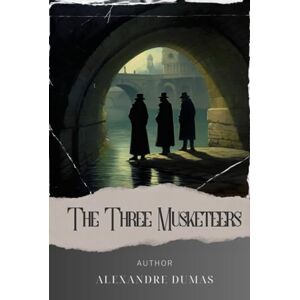 Dumas, Alexandre The Three Musketeers: Join the Legendary Trio. The Three Musketeers Embark on a Thrilling Journey through Honor, Adventure, and Betrayal. The Original Classic (annotated) Dumas, Alexandre The Three Musketeers: Join the Legendary Trio. The Three Musketeers Embark on a Thrilling Journey through Honor, Adventure, and Betrayal. The Original Classic (annotated)