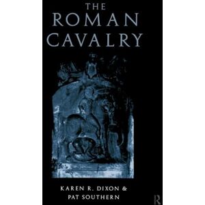 Southern, Pat The Roman Cavalry: From the First to the Third Century Ad Southern, Pat The Roman Cavalry: From the First to the Third Century Ad
