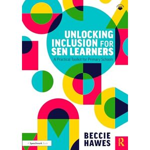 Hawes, Beccie Unlocking Inclusion for SEN Learners: A Practical Toolkit for Primary Schools Hawes, Beccie Unlocking Inclusion for SEN Learners: A Practical Toolkit for Primary Schools