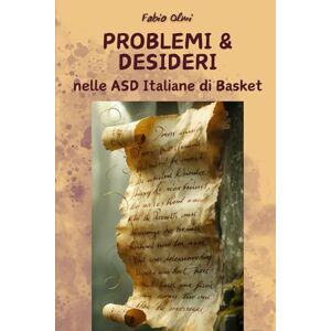 Olmi, Fabio PROBLEMI da risolvere & DESIDERI da soddisfare nelle ASD Italiane di Basket: Ogni pagina del manuale è pensata per supportare i Presidenti di Club di ... PRESIDENTE E LE SFIDE DI UN CLUB DI BASKET) Olmi, Fabio PROBLEMI da risolvere & DESIDERI da soddisfare nelle ASD Italiane di Basket: Ogni pagina del manuale è pensata per supportare i Presidenti di Club di ... PRESIDENTE E LE SFIDE DI UN CLUB DI BASKET)