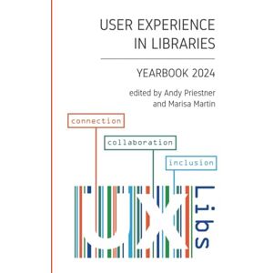 Priestner, Andy User Experience in Libraries Yearbook 2024: connection, collaboration, inclusion Priestner, Andy User Experience in Libraries Yearbook 2024: connection, collaboration, inclusion