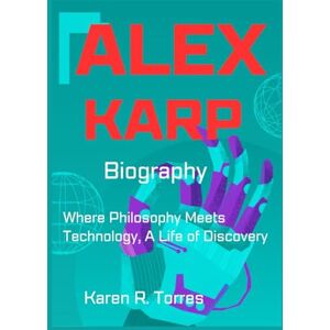 R. Torres, Karen Alex Karp Biography: Where Philosophy Meets Technology, A Life of Discovery R. Torres, Karen Alex Karp Biography: Where Philosophy Meets Technology, A Life of Discovery